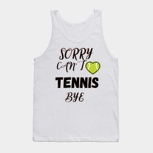 Sorry Can't Tennis Bye-Funny Tennis Quote Tank Top